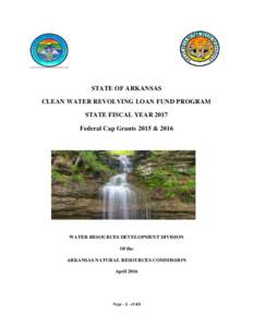 STATE OF ARKANSAS CLEAN WATER REVOLVING LOAN FUND PROGRAM STATE FISCAL YEAR 2017 Federal Cap Grants 2015 & 2016  WATER RESOURCES DEVELOPMENT DIVISION