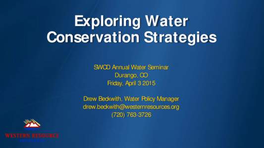 Exploring Water Conservation Strategies SWCD Annual Water Seminar Durango, CO Friday, AprilDrew Beckwith, Water Policy Manager