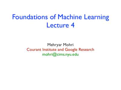 Foundations of Machine Learning Lecture 4 Mehryar Mohri Courant Institute and Google Research
