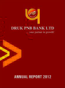 DRUK PNB BANK LTD … your partner in growth! ANNUAL REPORT 2012  Inauguration of our Gelephu Branch by H.E. Lyonpo Nand Lal Rai