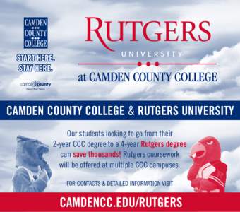 Start Here. Stay Here. Camden County College & Rutgers University Our students looking to go from their 2-year CCC degree to a 4-year Rutgers degree