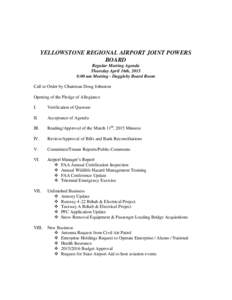 YELLOWSTONE REGIONAL AIRPORT JOINT POWERS BOARD Regular Meeting Agenda Thursday April 16th, 2015 8:00 am Meeting - Duggleby Board Room Call to Order by Chairman Doug Johnston