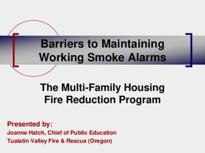 Barriers to Maintaining Working Smoke Alarms The Multi-Family Housing Fire Reduction Program Presented by: Joanne Hatch, Chief of Public Education