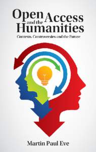 OPEN ACCESS AND THE HUMANITIES  If you work in a university, you are almost certain to have heard the term ‘open access’ in the past couple of years. You may also have heard either that it is the utopian answer to 