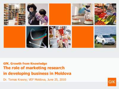 GfK. Growth from Knowledge  The role of marketing research in developing business in Moldova Dr. Tomas Krasny; VEF Moldova, June 25, 2010