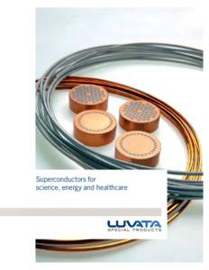 Superconductors for science, energy and healthcare Visionary thinking Seeing is believing Luvata Special Products is a world-leading