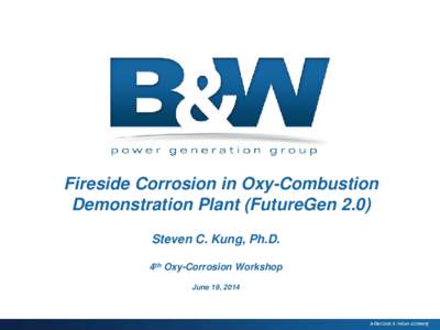 Fireside Corrosion in Oxy-Combustion Demonstration Plant (FutureGen 2.0) Steven C. Kung, Ph.D. 4th Oxy-Corrosion Workshop June 19, 2014