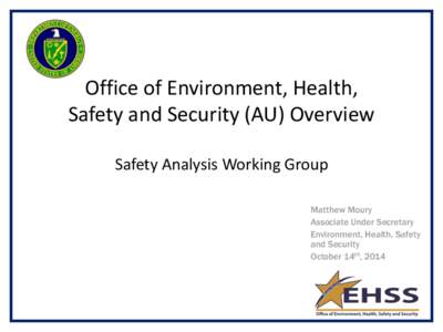 Office of Environment, Health, Safety and Security (AU) Overview Safety Analysis Working Group Matthew Moury Associate Under Secretary Environment, Health, Safety
