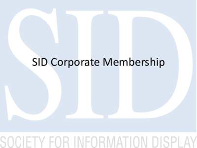 SID Corporate Membership  Stay Ahead of the Technology Curve • SID membership allows access to the latest papers on display technology, keeping your employees “in the know” so you don’t lose