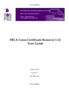 UNCLASSIFIED  DoD Public Key Enablement (PKE) User Guide FBCA Cross-Certificate Remover Contact:  URL: http://iase.disa.mil/pki-pke