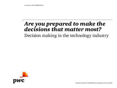 www.pwc.com/bigdecisions  Are you prepared to make the decisions that matter most? Decision making in the technology industry