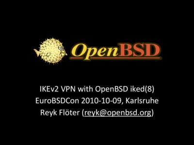IKEv2&VPN&with&OpenBSD&iked(8) EuroBSDCon&2010@10@09,&Karlsruhe Reyk&Flöter&() Agenda • Why&another&VPN&protocol?