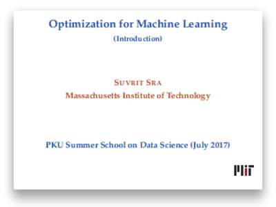 Optimization for Machine Learning (Introduction) S UVRIT S RA Massachusetts Institute of Technology