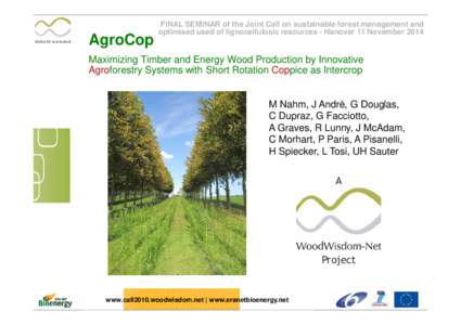 AgroCop  FINAL SEMINAR of the Joint Call on sustainable forest management and optimised used of lignocellulosic resources - Hanover 11 NovemberMaximizing Timber and Energy Wood Production by Innovative