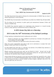 Office for Recreation and Sport Industry Fact Sheet Topic: ANZAC Day Commemoration Act 2005 Update for 2015 The State Government has acted to enhance the commemoration of ANZAC Day as a day of national significance in So
