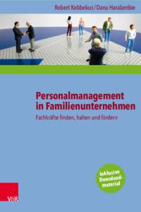 Robert Kebbekus / Dana Haralambie  Personalmanagement in Familienunternehmen Fachkräfte finden, halten und fördern