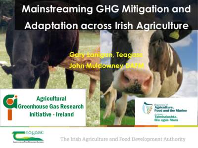 Mainstreaming GHG Mitigation and Adaptation across Irish Agriculture Gary Lanigan, Teagasc John Muldowney DAFM  Agricultural