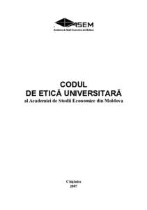 CODUL DE ETICĂ UNIVERSITARĂ al Academiei de Studii Economice din Moldova Chişinău 2007