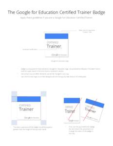 The Google for Education Certified Trainer Badge Apply these guidelines if you are a Google for Education Certified Trainer. Blue color to represent “Trainer” role