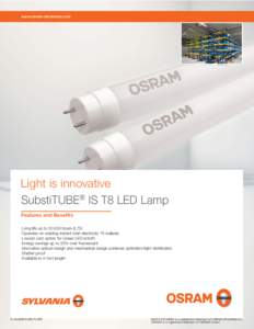 www.osram-americas.com  Light is innovative SubstiTUBE® IS T8 LED Lamp Features and Benefits Long life up to 50,000 hours (L70)