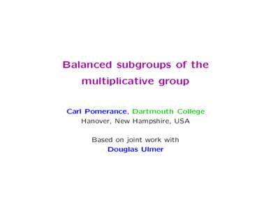 Balanced subgroups of the multiplicative group Carl Pomerance, Dartmouth College