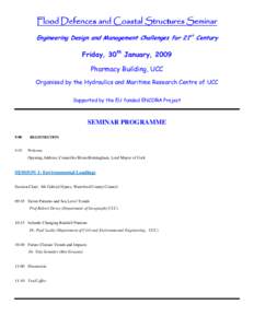 Flood Defences and Coastal Structures Seminar Engineering Design and Management Challenges for 21st Century Friday, 30th January, 2009 Pharmacy Building, UCC Organised by the Hydraulics and Maritime Research Centre of UC