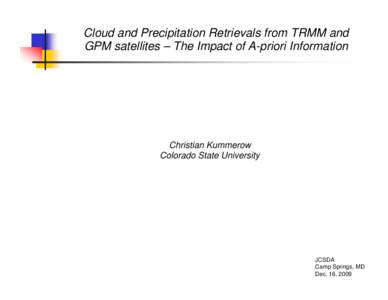 Cloud and Precipitation Retrievals from TRMM and GPM satellites – The Impact of A-priori Information Christian Kummerow Colorado State University