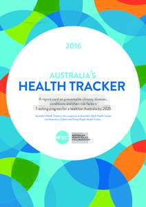 2016  A report card on preventable chronic diseases, conditions and their risk factors Tracking progress for a healthier Australia by 2025 Australia’s Health Tracker is the companion to Australia’s Adult Health Track