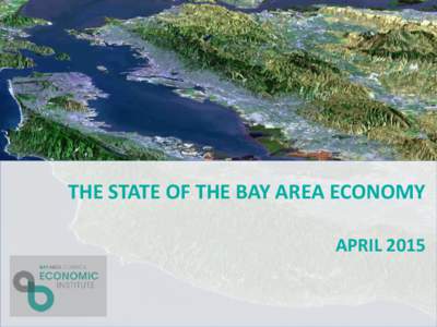 THE STATE OF THE BAY AREA ECONOMY APRIL 2015 Employment Has Recovered Bay Area Nonfarm Employment Reported as of February of each year