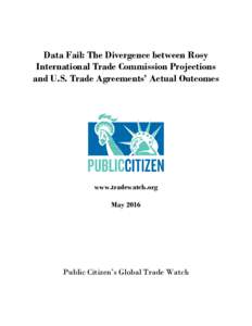 Data Fail: The Divergence between Rosy International Trade Commission Projections and U.S. Trade Agreements’ Actual Outcomes www.tradewatch.org May 2016