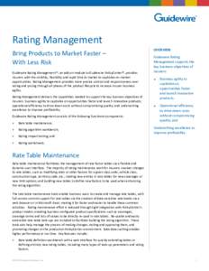 Rating Management Bring Products to Market Faster – With Less Risk Guidewire Rating Management™, an add-on module to Guidewire PolicyCenter®, provides insurers with the visibility, flexibility and rapid time to mark