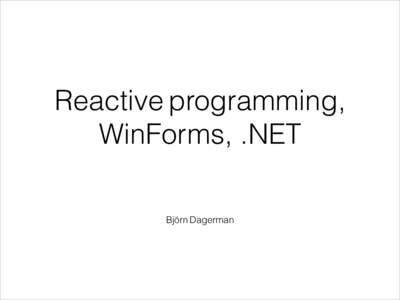 Reactive programming, WinForms, .NET Björn Dagerman Motivation -