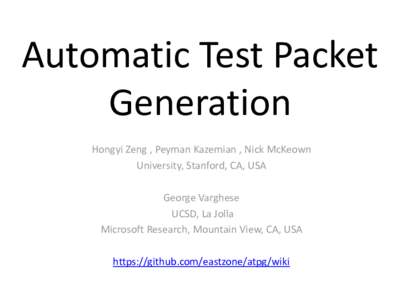 Automatic Test Packet Generation Hongyi Zeng , Peyman Kazemian , Nick McKeown University, Stanford, CA, USA George Varghese UCSD, La Jolla