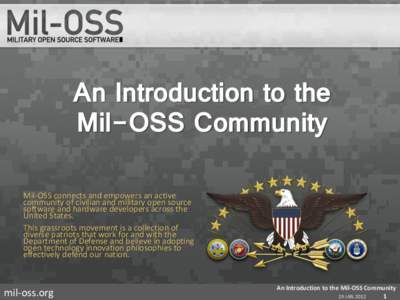 An Introduction to the Mil-OSS Community Mil-OSS connects and empowers an active community of civilian and military open source software and hardware developers across the United States.