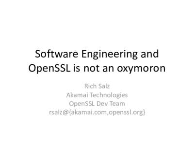 Software Engineering and OpenSSL is not an oxymoron Rich Salz Akamai Technologies OpenSSL Dev Team rsalz@{akamai.com,openssl.org}