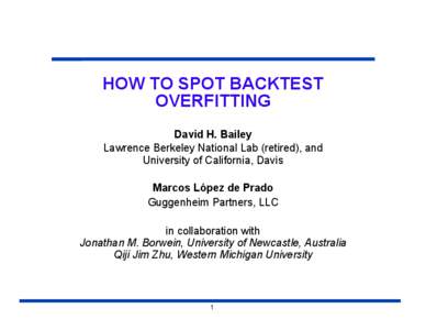 HOW TO SPOT BACKTEST OVERFITTING David H. Bailey Lawrence Berkeley National Lab (retired), and University of California, Davis Marcos López de Prado