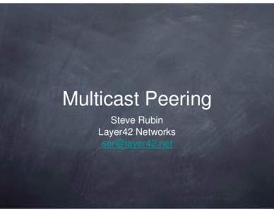 Multicast Peering Steve Rubin Layer42 Networks   What is IP Multicast?