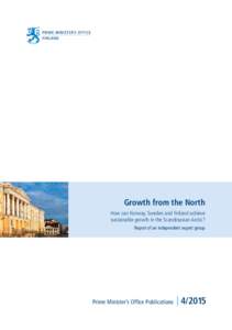 Growth from the North How can Norway, Sweden and Finland achieve sustainable growth in the Scandinavian Arctic? Report of an independent expert group  Prime Minister’s Office Publications