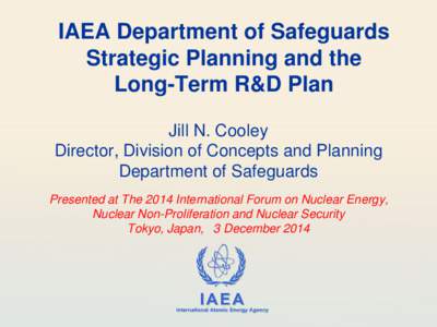 IAEA Department of Safeguards Strategic Planning and the Long-Term R&D Plan Jill N. Cooley Director, Division of Concepts and Planning Department of Safeguards