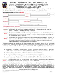 ALASKA DEPARTMENT OF CORRECTIONS (DOC) Alaska Corrections Offender Management System ACCESS FORM AND AGREEMENT Please fill-out (completely) and send to any of our DOC IT Help Desk staff for processing. Once the form has 