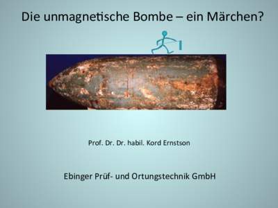 Die&unmagne7sche&Bombe&–&ein&Märchen?&  Prof.&Dr.&Dr.&habil.&Kord&Ernstson& Ebinger&Prüf?&und&Ortungstechnik&GmbH&&