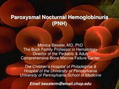 Paroxysmal Nocturnal Hemoglobinuria (PNH) Monica Bessler, MD, PhD The Buck Family Professor in Hematology Director of the Pediatric & Adult