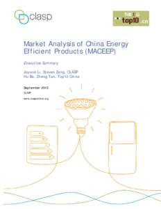 Market Analysis of China Energy Efficient Products (MACEEP) Executive Summary Jayond Li, Steven Zeng, CLASP Hu Bo, Zheng Tan, Top10 China September 2013