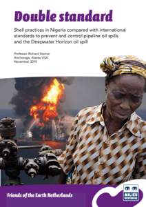 Double standard Shell practices in Nigeria compared with international standards to prevent and control pipeline oil spills and the Deepwater Horizon oil spill Professor Richard Steiner Anchorage, Alaska USA