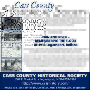 Cass County  HISTORICAL SOCIETY March 2013 marks the 100-year anniversary of the terrible flood that hit the Midwest hard causing millions of dollars of destruction, loss of life and left