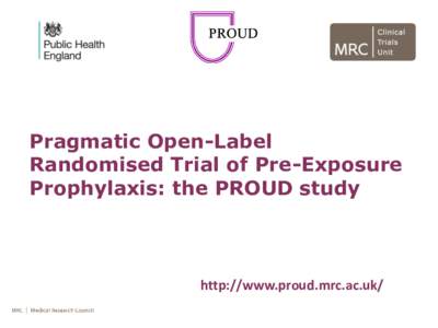 Pragmatic Open-Label Randomised Trial of Pre-Exposure Prophylaxis: the PROUD study http://www.proud.mrc.ac.uk/