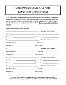 Saint Patrick Church, Carlisle MASS INTENTION FORM In our Catholic Parish, there are many requests for scheduling such Mass intentions. Consequently we ask you to request no more than 5 (five) intentions per year from ea