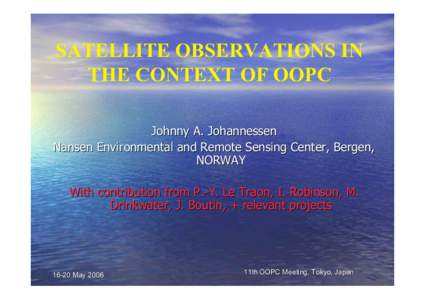 SATELLITE OBSERVATIONS IN THE CONTEXT OF OOPC Johnny A. Johannessen Nansen Environmental and Remote Sensing Center, Bergen, NORWAY With contribution from P.-Y. Le Traon, I. Robinson, M.