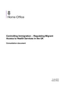 Controlling Immigration – Regulating Migrant Access to Health Services in the UK Consultation document 3 July 2013 Home Office