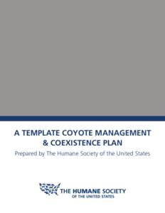 A TEMPLATE COYOTE MANAGEMENT & COEXISTENCE PLAN Prepared by The Humane Society of the United States HOW TO USE THIS COYOTE MANAGEMENT & COEXISTENCE PLAN